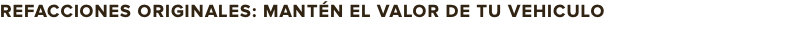 REFACCIONES ORIGINALES: MANTÉN EL VALOR DE TU VEHICULO